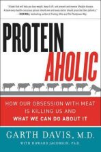 Proteinaholic : How Our Obsession with Meat Is Killing Us and What We Can Do About It - Davis Garth