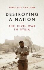 Destroying a Nation : The Civil War in Syria - Van Dam Nikolaos