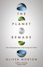 The Planet Remade : How Geoengineering Could Change the World - Oliver Morton