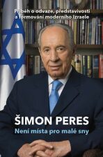 Není místa pro malé sny - Příběh o odvaze, představivosti a formování moderního Izraele - Peres Shimon