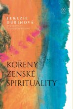 Kořeny ženské spirituality - Terezie Dubinová, ...