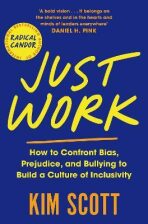 Just Work : How to Confront Bias, Prejudice and Bullying to Build a Culture of Inclusivity - Kim Scottová