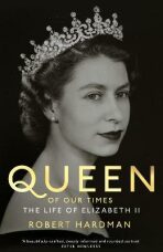 Queen of Our Times : The Life of Elizabeth II - Hardman Robert