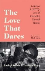 The Love That Dares: Letters of LGBTQ+ Love & Friendship Through History - Mark Gatiss, Smith Rachel, ...
