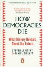 How Democracies Die: What History Reveals About Our Future - Steven Levitsky,Daniel Ziblatt