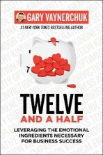 Twelve and a Half : Leveraging the Emotional Ingredients Necessary for Business Success - Gary Vaynerchuk