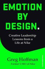 Emotion by Design : Creative Leadership Lessons from a Life at Nike - Greg Hoffman