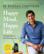 Happy Mind, Happy Life: 10 Simple Ways to Feel Great Every Day - Rangan Chatterjee