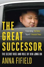 The Great Successor: The Secret Rise and Rule of Kim Jong Un - Anna Fifield