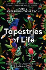 Tapestries of Life : Uncovering the Lifesaving Secrets of the Natural World - Sverdrup-Thygesonová Anne