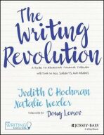 The Writing Revolution : A Guide to Advancing Thinking Through Writing in All Subjects and Grades - Hochman Judith C.