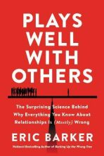 Plays Well with Others : The Surprising Science Behind Why Everything You Know About Relationships Is (Mostly) Wrong - Eric Barker