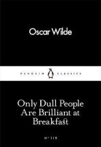 Only Dull People Are Brilliant at Breakfast - Oscar Wilde