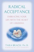 Radical Acceptance : Embracing Your Life With the Heart of a Buddha - Tara Brach