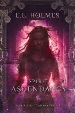 Spirit Ascendancy : Book 3 of The Gateway Trilogy - E.E. Holmesová
