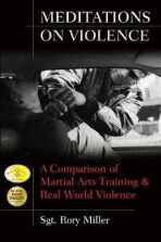 Meditations on Violence : A Comparison of Martial Arts Training and Real World Violence - Rory Miller