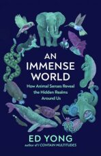 An Immense World : How Animal Senses Reveal the Hidden Realms Around Us - Ed Yong