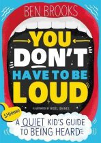 You Don't Have to be Loud: A Quiet Kid's Guide to Being Heard - Ben Brooks