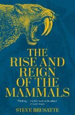 The Rise and Reign of the Mammals: A New History, from the Shadow of the Dinosaurs to Us - 