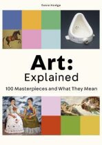 Art: Explained. 100 Masterpieces and What They Mean - Susie Hodgeová