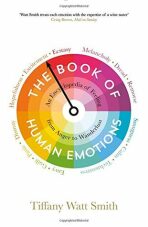 The Book of Human Emotions: An Encyclopedia of Feeling from Anger to Wanderlust - Tiffany Watt Smith