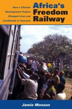 Africa´s Freedom Railway: How a Chinese Development Project Changed Lives and Livelihoods in Tanzania - Monson Jamie