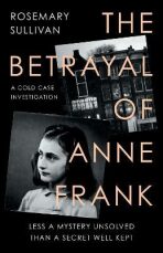 The Betrayal of Anne Frank - Rosemary Sullivan