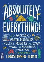 Absolutely Everything! : A History of Earth, Dinosaurs, Rulers, Robots and Other Things Too Numerous to Mention - Christopher Lloyd