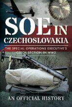 SOE in Czechoslovakia: The Special Operations Executive´s Czech Section in WW2 - Zdeněk Štipl