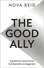 The Good Ally. A Guided Anti-racism Journey from Bystander to Changemaker - 