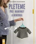 Pleteme pro maminky a miminka - Praktické a roztomilé - Ursula Marxer,Melanie Marxer