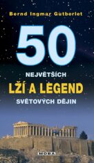 50 největších lží a legend světových dějin - Bernd Ingmar Gutberlet