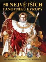 50 největších panovníků Evropy od Alexandra Velikého po Alžbětu II. - 