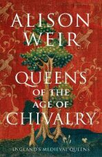 Queens of the Age of Chivalry - Alison Weirová