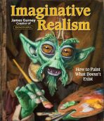 Imaginative Realism: How to Paint What Doesn't Exist - James Gurney