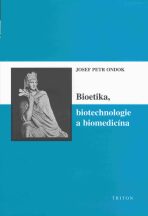 Bioetika, biotechnologie a biomedicína - Josef Petr Ondok