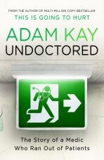 Undoctored: The brand new No 1 Sunday Times bestseller from the author of ´This Is Going To Hurt´ - Adam Kay