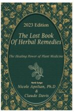 The Lost Book of [Herbal Remedies] 2023 EDITION. - Ph.D, Nicole Apelian Ph.D, ...