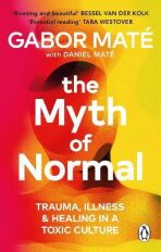 The Myth of Normal: Illness, health & healing in a toxic culture - Gábor Maté,Daniel Maté