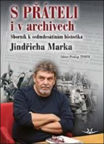 S přáteli i v archivech - Sborník k sedmdesátinám historika Jindřicha Marka - Prokop Tomek