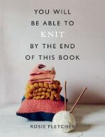 You Will be Able to Knit by the End of This Book - Rosie Fletcherová