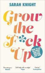 Grow the F*ck Up: How to be an adult and get treated like one - Sarah Knight
