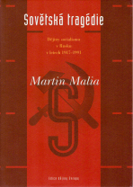 SOVĚTSKÁ TRAGÉDIE DĚJINY SOCIALISMU V RUSKU 1917-1991 - Martin Malia