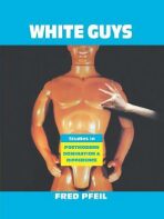 White Guys: Studies in Postmodern Domination and Difference - Fred Pfeil