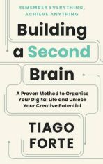 Building a Second Brain: A Proven Method to Organise Your Digital Life and Unlock Your Creative Potential - Tiago Forte