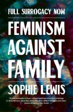 Full Surrogacy Now: Feminism Against Family - Sophie Anne Lewis