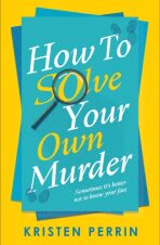 How To Solve Your Own Murder - Kristen Perrin