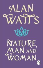 Nature, Man and Woman: A Radical Examination of Spirituality, Humanity and Our Place in the World - Alan Watts