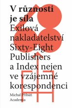 V různosti je síla - Exilová nakladatelství Sixty-Eight Publishers a Index nejen ve vzájemné korespondenci - Michal Pribáň