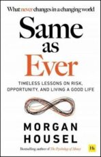 Same as Ever: Timeless Lessons on Risk, Opportunity and Living a Good Life - Morgan Housel